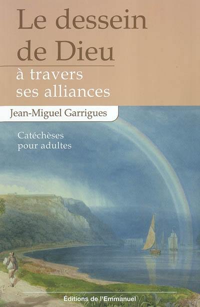 Le dessein de Dieu à travers ses Alliances : catéchèse pour adultes Le dessein de Dieu à travers ses Alliances : catéchèse pour adultes