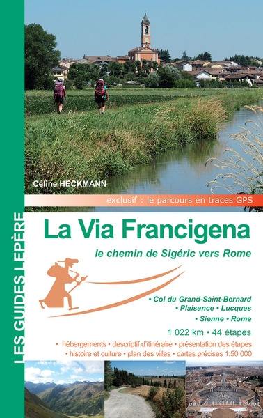 La via Francigena : le chemin de Sigéric en Italie : col du Grand-Saint-Bernard, Plaisance, Lucques, Sienne, Rome La via Francigena : le chemin de Sigéric en Italie : col du Grand-Saint-Bernard, Plaisance, Lucques, Sienne, Rome