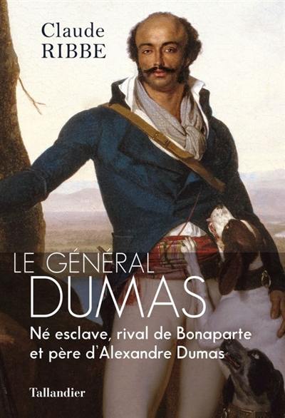 Le général Dumas : né esclave, rival de Bonaparte et père d'Alexandre Dumas Le général Dumas : né esclave, rival de Bonaparte et père d'Alexandre Dumas