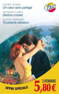 Un coeur sans partage. Destins croisés. Troublante déraison Un coeur sans partage. Destins croisés. Troublante déraison