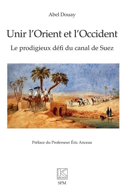 Unir l'Orient et l'Occident : le prodigieux défi du canal de Suez