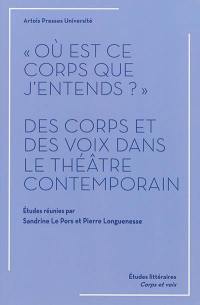 Où est ce corps que j'entends ? : des corps et des voix dans le théâtre contemporain