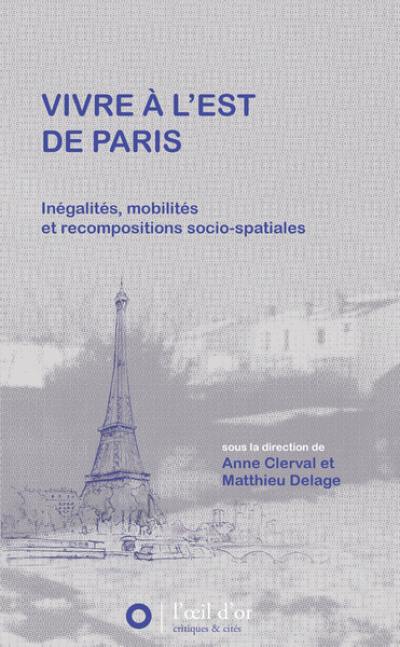 Vivre à l'est de Paris : inégalités, mobilités et recompositions socio-spatiales Vivre à l'est de Paris : inégalités, mobilités et recompositions socio-spatiales