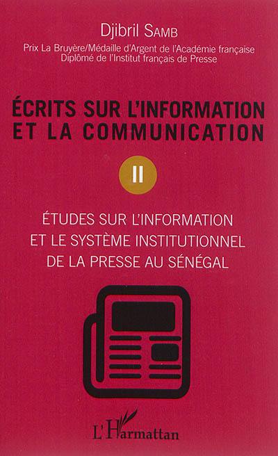 Ecrits sur l'information et la communication. Vol. 2. Etudes sur l'information et le système institutionnel de la presse au Sénégal Ecrits sur l'information et la communication. Vol. 2. Etudes sur l'information et le système institutionnel de la presse au Sénégal
