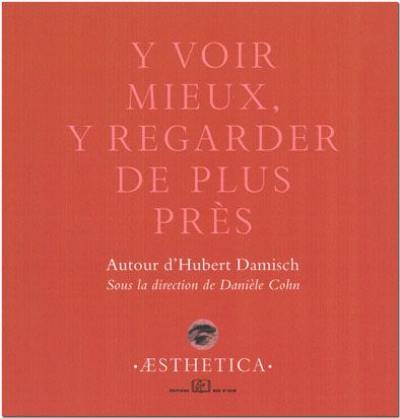 Y voir mieux, y regarder de plus près : autour d'Hubert Damisch