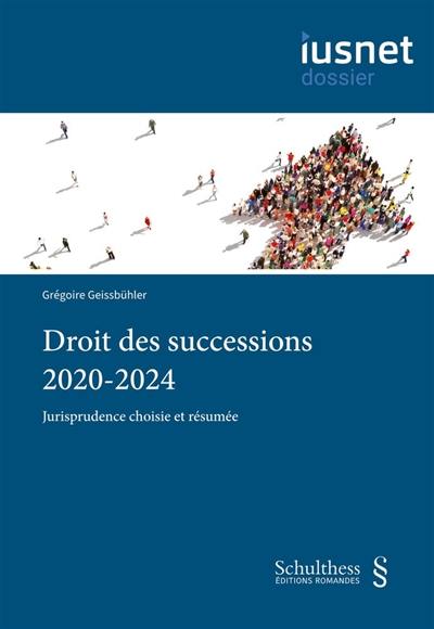 Droit des successions 2020-2024 : jurisprudence choisie et résumée Droit des successions 2020-2024 : jurisprudence choisie et résumée