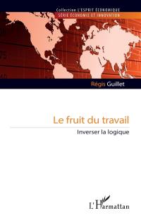 Le fruit du travail : inverser la logique