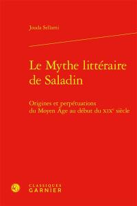 Le mythe littéraire de Saladin : origines et perpétuations du Moyen Age au début du XIXe siècle