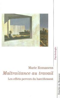 Maltraitance au travail : les effets pervers du harcèlement Maltraitance au travail : les effets pervers du harcèlement