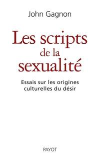Les scripts de la sexualité : essais sur les origines culturelles du désir