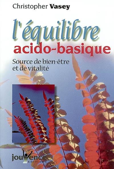 L'équilibre acido-basique : source de bien-être et de vitalité L'équilibre acido-basique : source de bien-être et de vitalité