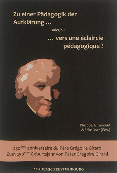 Zu einer Pädagogik der Aufklärung : Zum 250sten Geburtsjahr von Pater Grégoire Girard. Vers une éclaircie pédagogique ? : 250e anniversaire du père Grégoire Girard Zu einer Pädagogik der Aufklärung : Zum 250sten Geburtsjahr von Pater Grégoire Girard. Vers une éclaircie pédagogique ? : 250e anniversaire du père Grégoire Girard