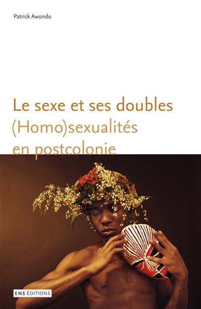 Le sexe et ses doubles : (homo)sexualités en postcolonie Le sexe et ses doubles : (homo)sexualités en postcolonie