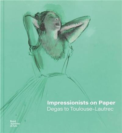 Impressionists on Paper Degas to Toulouse-Lautrec