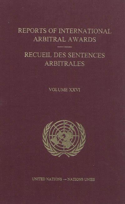 Reports of international arbitral awards. Vol. XXVI. Recueil des sentences arbitrales. Vol. XXVI