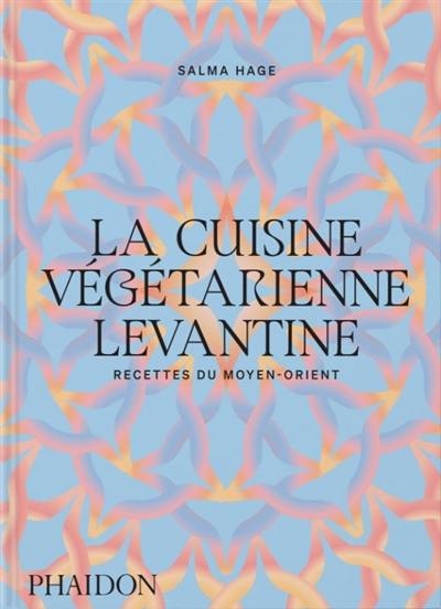 La cuisine végétarienne levantine : recettes du Moyen-Orient La cuisine végétarienne levantine : recettes du Moyen-Orient