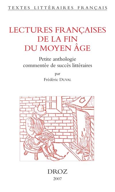 Lectures françaises de la fin du Moyen Age : petite anthologie commentée de succès littéraires Lectures françaises de la fin du Moyen Age : petite anthologie commentée de succès littéraires