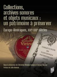 Collections, archives sonores et objets musicaux : un patrimoine à préserver : Europe-Amériques, XIXe-XXIe siècles Collections, archives sonores et objets musicaux : un patrimoine à préserver : Europe-Amériques, XIXe-XXIe siècles