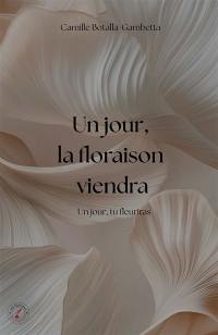 Un jour, la floraison viendra : Un jour, tu fleuriras