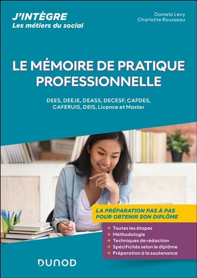 Le mémoire de pratique professionnelle : DEES, DEEJE, DEASS, DECESF, Cafdes, Caferuis, DEIS, licence et master : la préparation pas à pas pour obtenir son diplôme