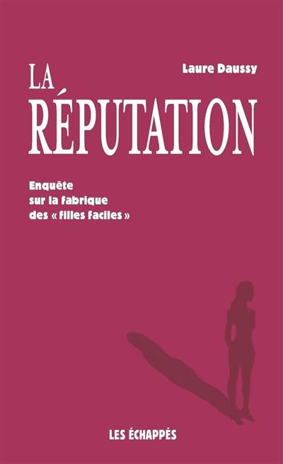La réputation : enquête sur la fabrique des filles faciles