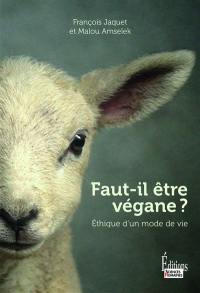 Faut-il être végane ? : éthique d'un mode de vie