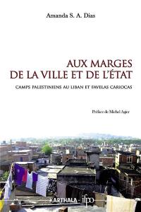 Aux marges de la ville et de l'Etat : camps palestiniens au Liban et favelas cariocas