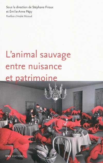 L'animal sauvage entre nuisance et patrimoine : France, XVIe-XXIe siècles L'animal sauvage entre nuisance et patrimoine : France, XVIe-XXIe siècles