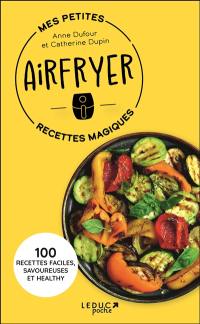 Mes petites recettes magiques airfryer : 100 recettes faciles, savoureuses et healthy