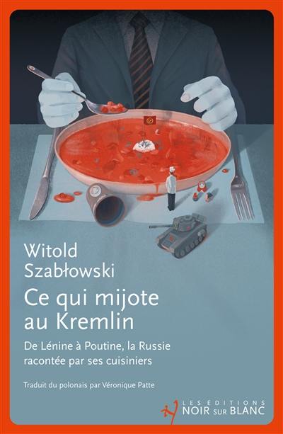 Ce qui mijote au Kremlin : de Lénine à Poutine, la Russie racontée par ses cuisiniers