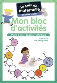 Je suis en maternelle, chez les grands : mon bloc d'activités : points à relier, logique, coloriages