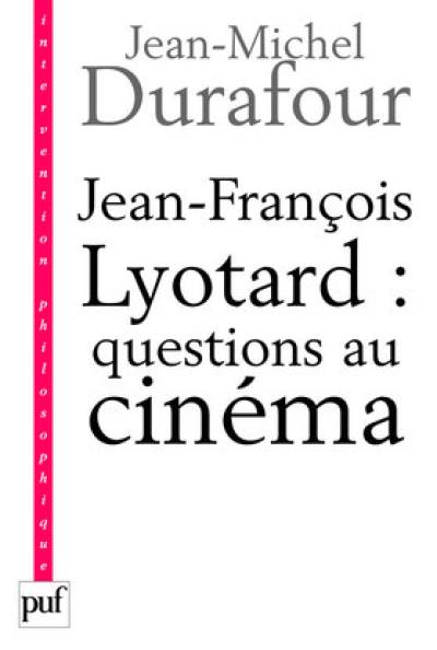 Jean-François Lyotard : questions au cinéma : ce que le cinéma se figure