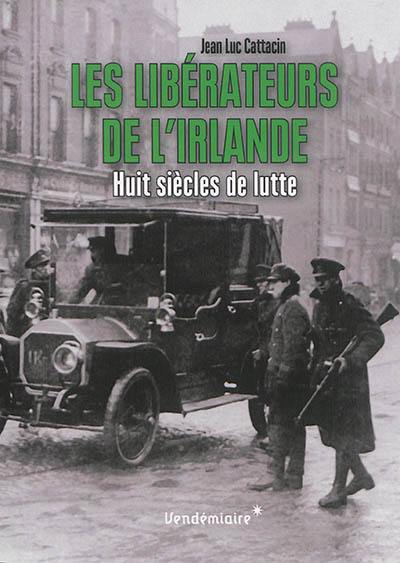 Les libérateurs de l'Irlande : huit siècles de lutte Les libérateurs de l'Irlande : huit siècles de lutte