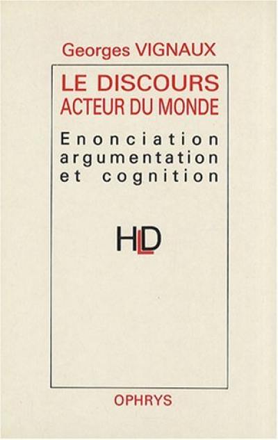 Le Discours acteur du monde : énonciation, argumentation et cognition