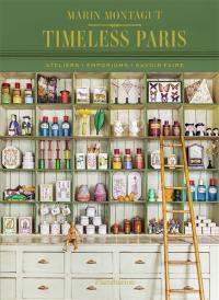 Timeless Paris : ateliers, emporiums, savoir faire Timeless Paris : ateliers, emporiums, savoir faire