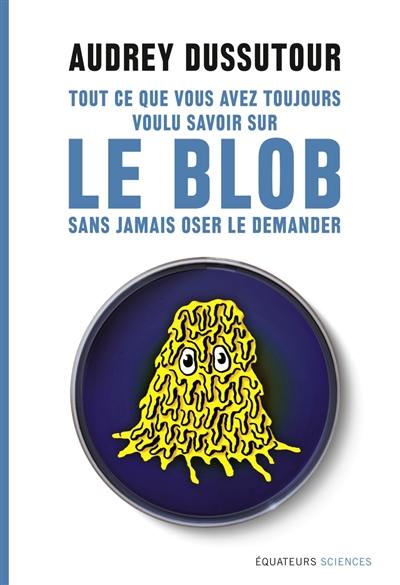 Tout ce que vous avez toujours voulu savoir sur le blob sans jamais oser le demander Tout ce que vous avez toujours voulu savoir sur le blob sans jamais oser le demander