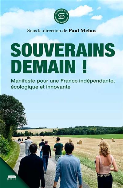 Souverains demain ! : manifeste pour une France indépendante, écologique et innovante Souverains demain ! : manifeste pour une France indépendante, écologique et innovante