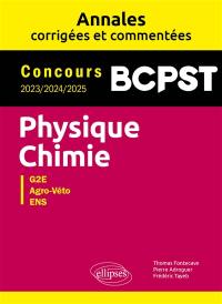 Physique chimie BCPST : annales corrigées et commentées, concours 2023, 2024, 2025 : G2E, agro-véto, ENS