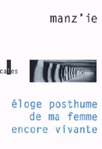 Eloge posthume de ma femme encore vivante Eloge posthume de ma femme encore vivante