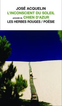 L'inconscient du soleil ;précédé de Chien d'azur