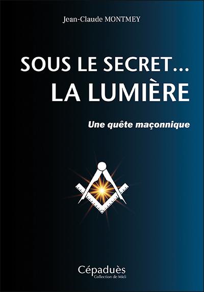Sous le secret... la lumière : une quête maçonnique