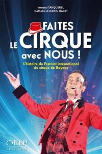 Faites le cirque avec nous ! : l'histoire du Festival international du cirque de Bayeux