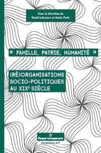 Famille, patrie, humanité : (ré)organisations socio-politiques au XIXe siècle