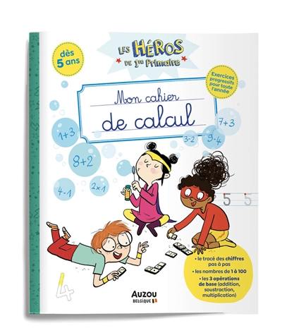 Les héros de 1re primaire. Mon cahier de calcul : dès 5 ans