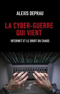 La cyber-guerre qui vient : Internet et le droit du chaos