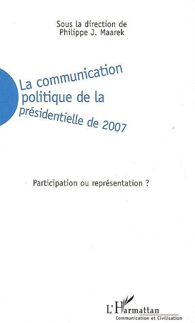 La communication politique de la présidentielle de 2007 : participation ou représentation ? La communication politique de la présidentielle de 2007 : participation ou représentation ?
