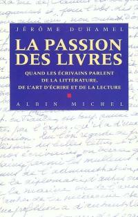 La passion des livres : quand les écrivains parlent de la littérature, de l'art d'écrire et de la lecture