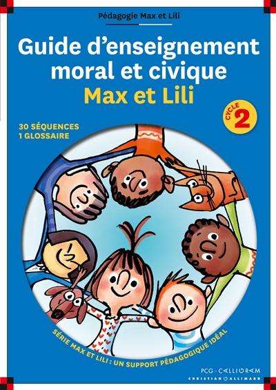 Guide d'enseignement moral et civique Max et Lili : cycle 2 Guide d'enseignement moral et civique Max et Lili : cycle 2