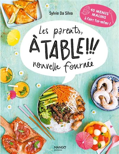 Les parents, à table !!!. Nouvelle fournée : 10 menus malins à faire toi-même ! Les parents, à table !!!. Nouvelle fournée : 10 menus malins à faire toi-même !
