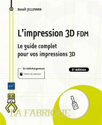 L'impression 3D FDM : le guide complet pour vos impressions 3D